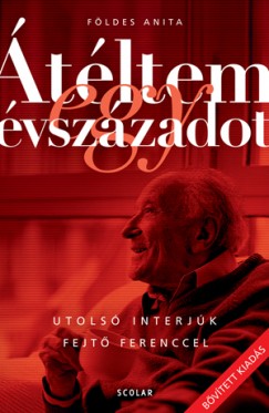 Földes Anita - Átéltem egy évszázadot – Utolsó interjúk Fejtő Ferenccel