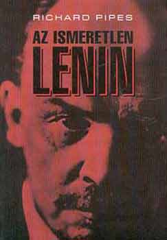 Richard  Pipes - Az ismeretlen Lenin