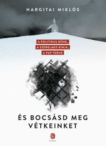 Hargitai Miklós - És bocsásd meg vétkeinket – A politikus bűne, A szerelmes kínja, A pap terhe