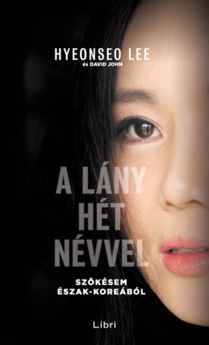Hyeonseo Lee - A lány hét névvel – Szökésem Észak -Koreából