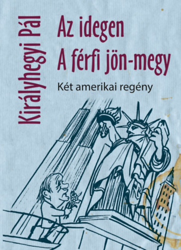 Királyhegyi Pál - Az idegen, A férfi jön-megy – Két amerikai regény