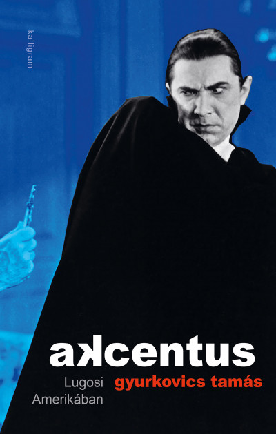Gyurkovics Tamás - Akcentus – Lugosi Amerikában