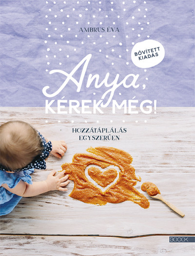 Ambrus Éva - Anya, kérek még! – bővített kiadás – Hozzátáplálás egyszerűen
