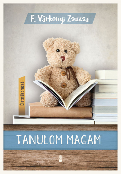 F. Várkonyi Zsuzsa - Tanulom magam – (Életműsorozat 1. kötet)