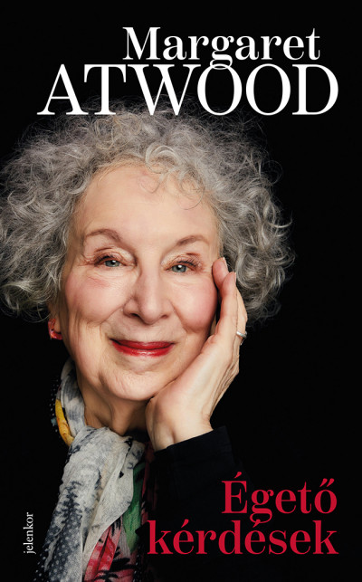 Margaret Atwood - Égető kérdések – Esszék és alkalmi írások 2004-2021