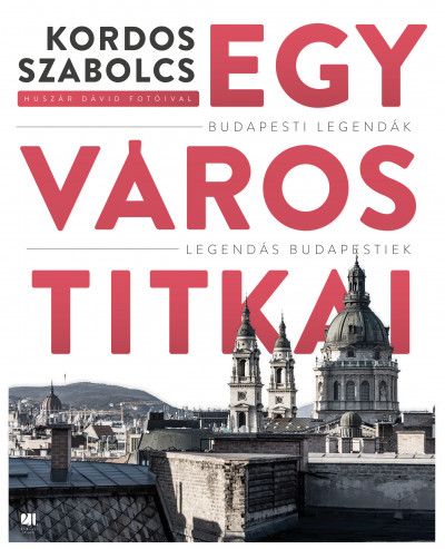 Kordos Szabolcs - Egy város titkai – Budapesti legendák – Legendás budapestiek