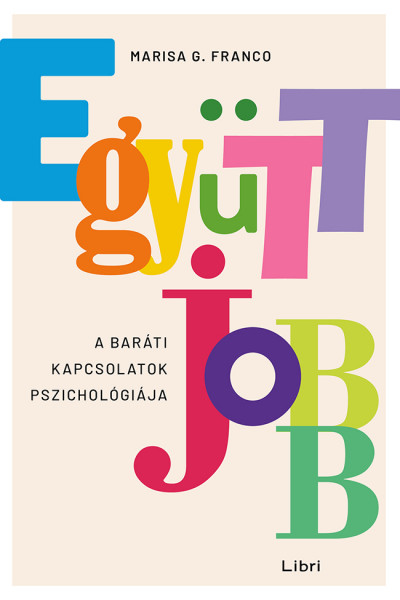 Marisa G. Franco - Együtt jobb – A baráti kapcsolatok pszichológiája