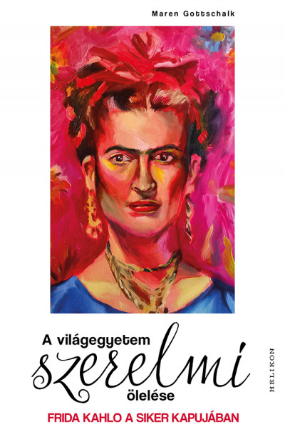 Maren Gottschalk - A világegyetem szerelmi ölelése – Frida Kahlo a siker kapujában