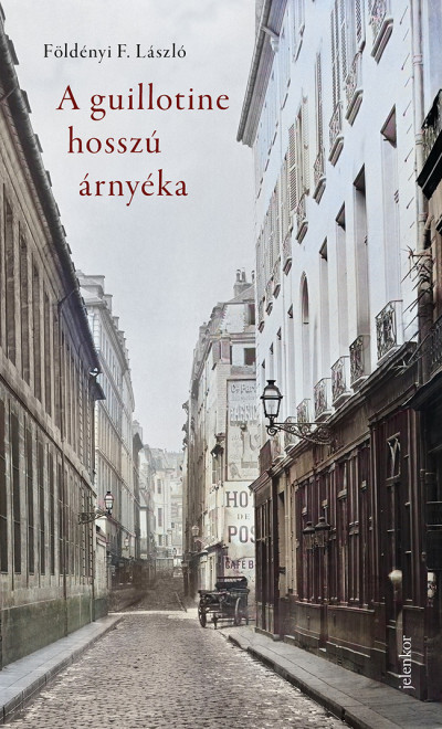 Földényi F. László - A guillotine hosszú árnyéka – Párizsi életképek a 19. századból