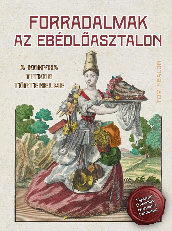 Nealon, Tom - Forradalmak az ebédlőasztalon. A konyha titkos történelme