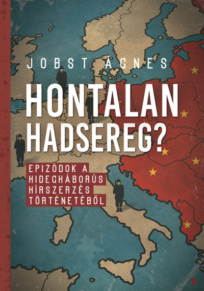 Jobst Ágnes - Hontalan hadsereg? – Epizódok a hidegháborús hírszerzés történetéből