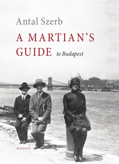 Szerb  Antal - A Martian’s Guide to Budapest