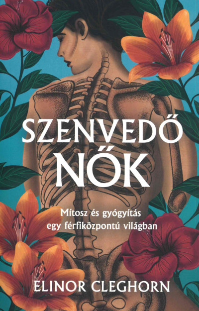 Elinor Cleghorn - Szenvedő nők – Mítosz és gyógyítás egy férfiközpontú világban