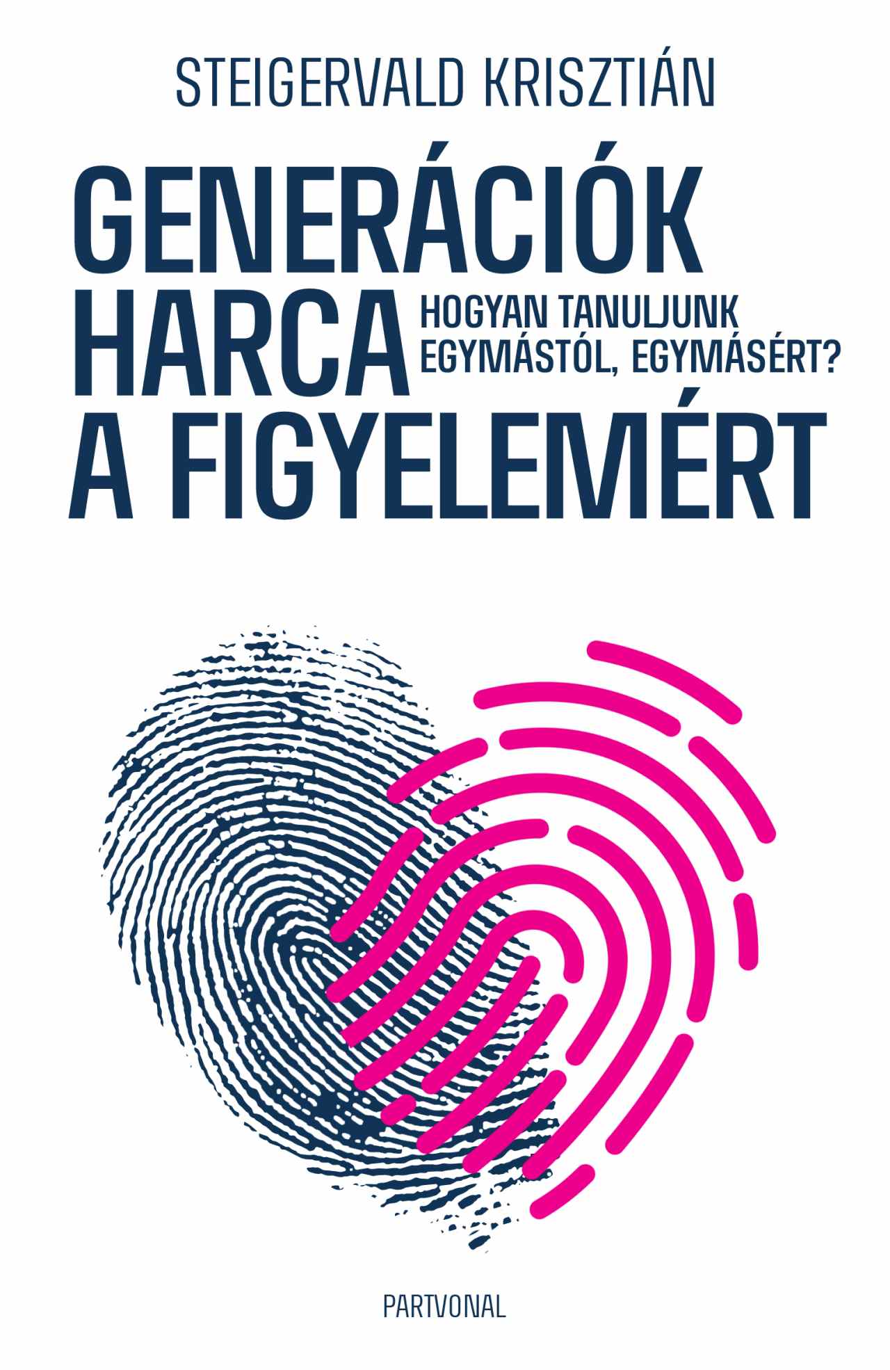Steigervald Krisztián - Generációk harca a figyelemért – Hogyan tanuljunk egymástól, egymásért?