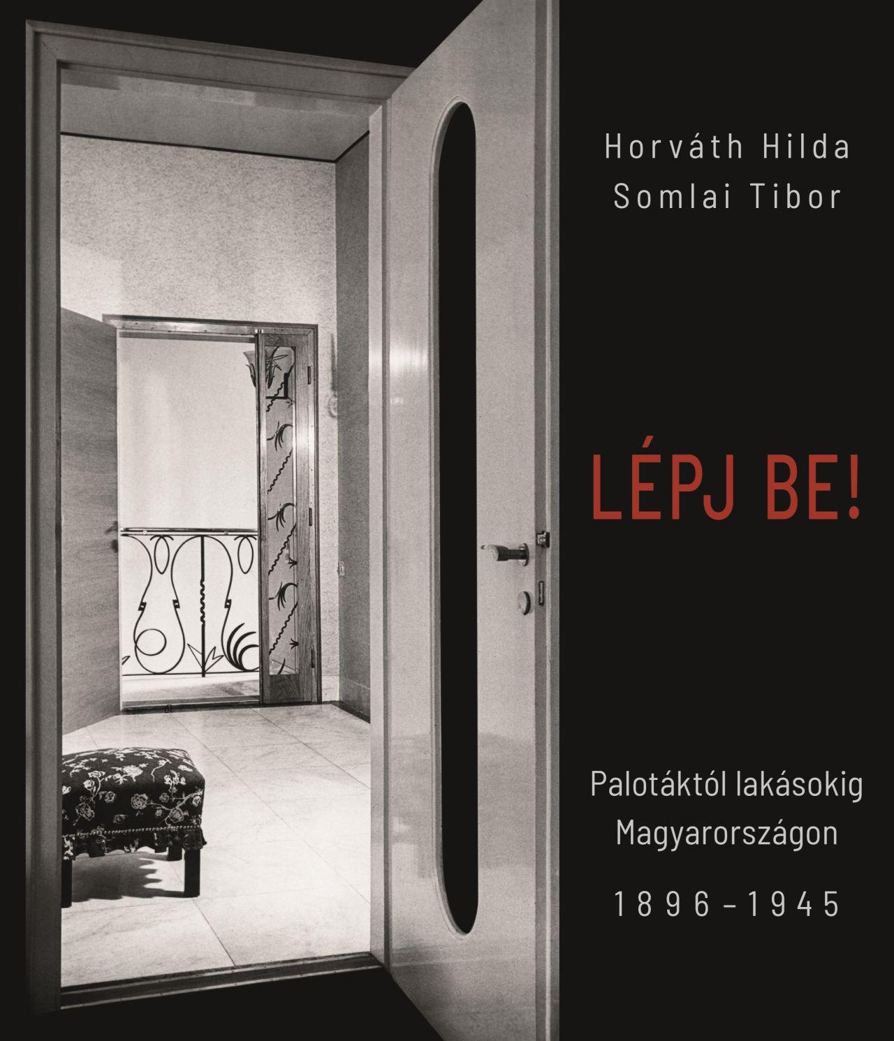 Horváth Hilda - Somlai Tibor - Lépj be! – Palotáktól lakásokig Magyarországon 1896-1945