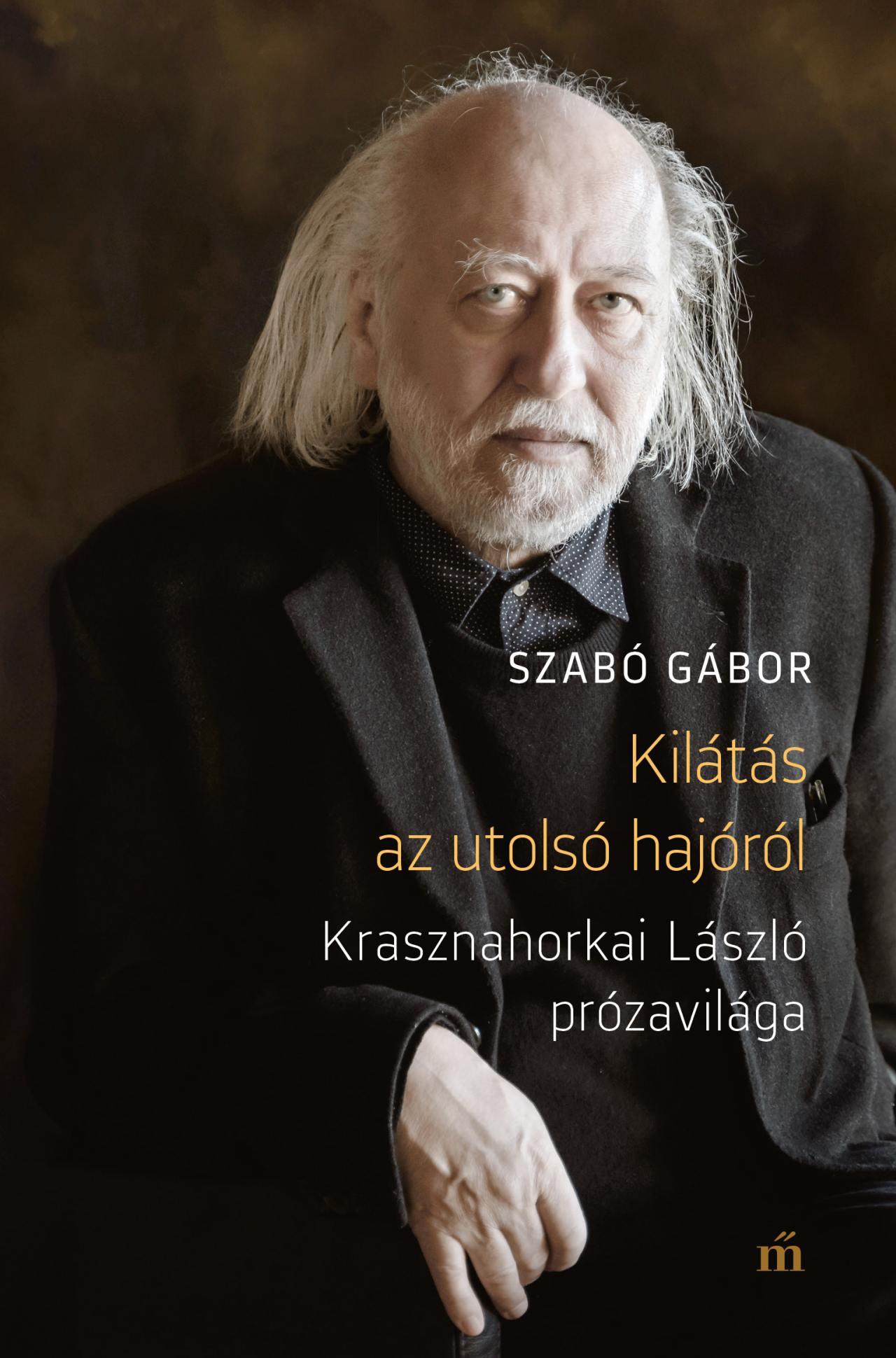 Szabó Gábor - Kilátás az utolsó hajóról. Krasznahorkai László prózavilága