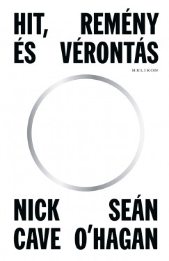 Nick Cave  |  Sean O'Hagan - Hit, remény és vérontás