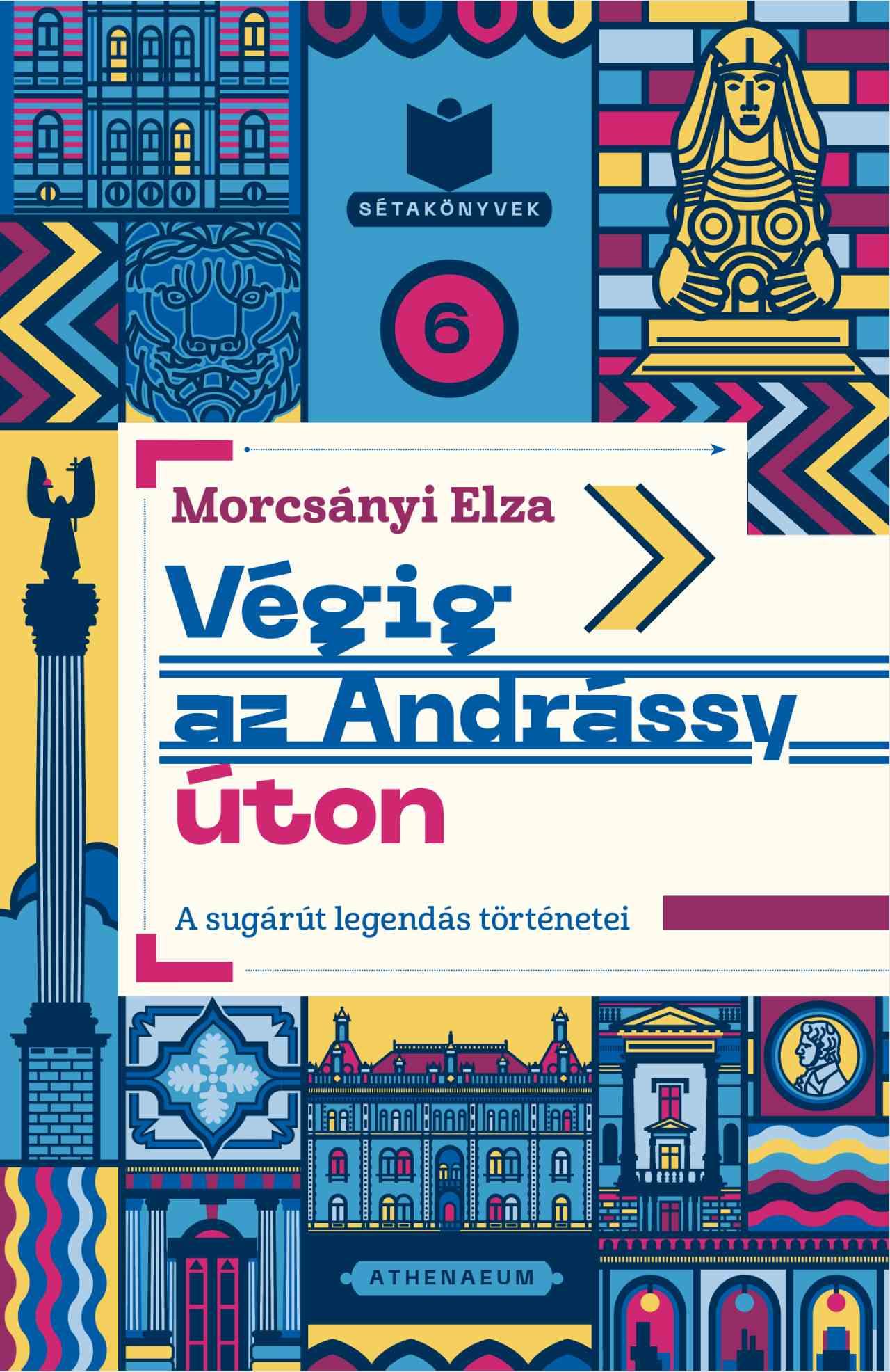 Morcsányi Elza - Végig az Andrássy úton – A sugárút legendás történetei