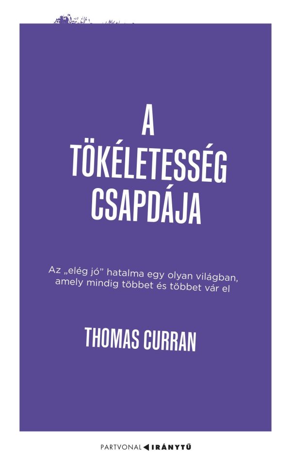 A tökéletesség csapdája - Az "elég jó" hatalma egy olyan világban, amely mindig többet és többet vár el