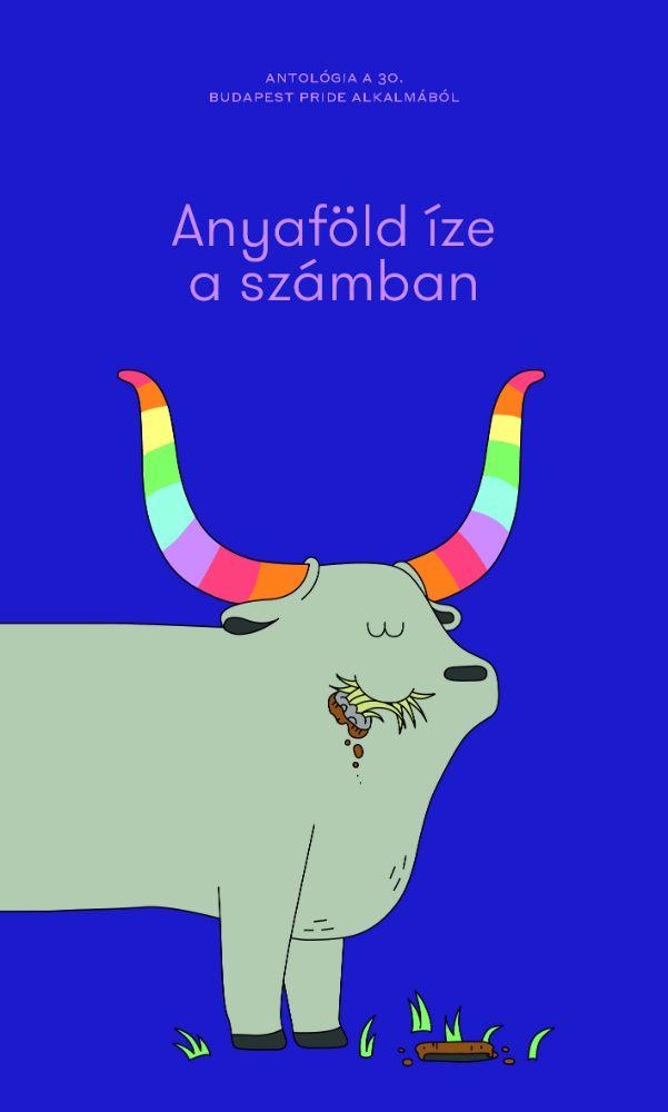 Több szerző - Anyaföld íze a számban – Antológia a 30. Budapest Pride alkalmából