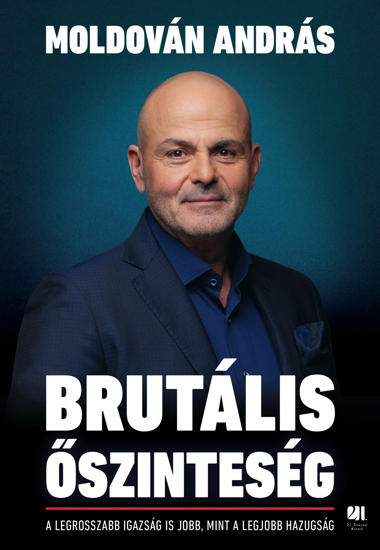 Moldován András - Brutális őszinteség – A legrosszabb igazság is jobb,mint a legjobb hazugság