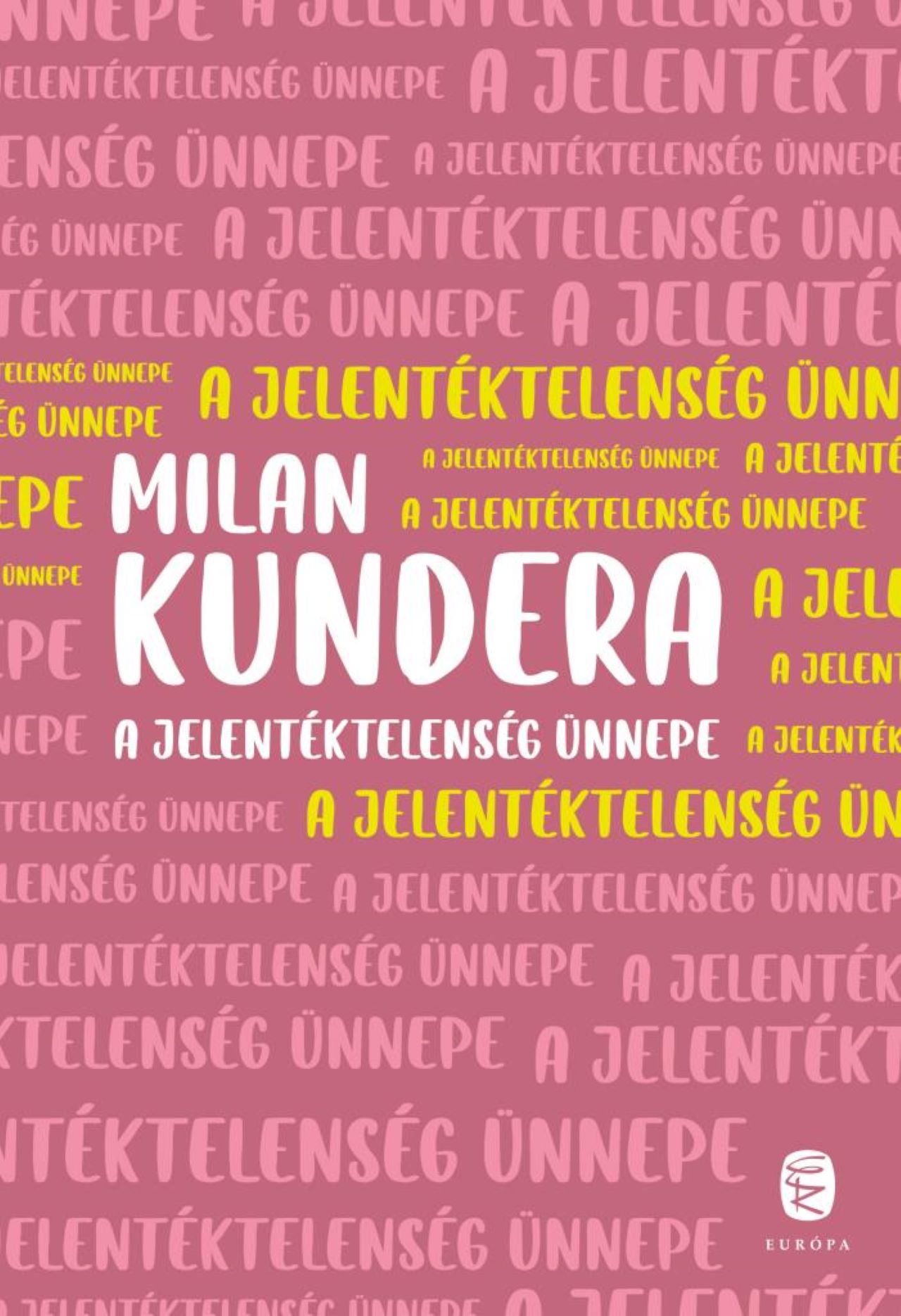 Milan Kundera - A jelentéktelenség ünnepe