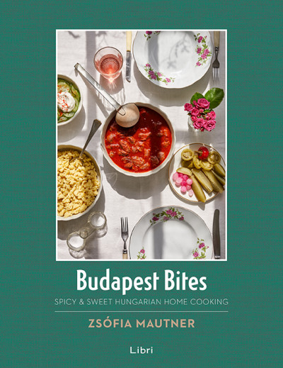 Mautner Zsófia: Budapest Bites – Spicy & Sweet Hungarian Home Cooking