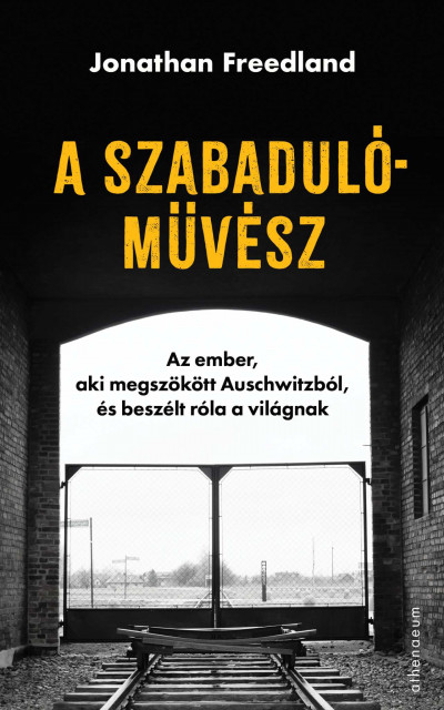 Jonathan Freedland: A szabadulóművész – Az ember, aki megszökött Auschwitzból, és beszélt róla a világnak