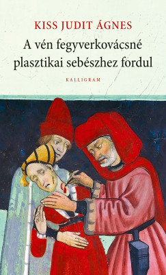 Kiss Judit Ágnes: A vén fegyverkovácsné plasztikai sebészhez fordul