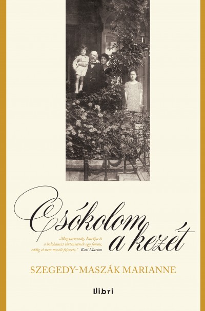 Szegedy-Maszák Marianne: Csókolom a kezét „Magyarország,Európa és a holokauszt „