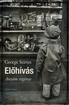 Szirtes, George: Előhívás – Anyám regénye – ÜKH 2019