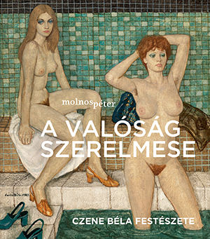 Molnos Péter: A valóság szerelmese – Czene Béla festészete