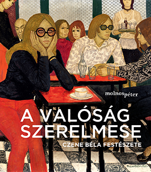 Molnos Péter: A valóság szerelmese – Czene Béla festészete