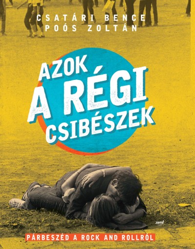 Csatári Bence - Poós Zoltán: Azok a régi csibészek (Párbeszéd a rock and rollról)