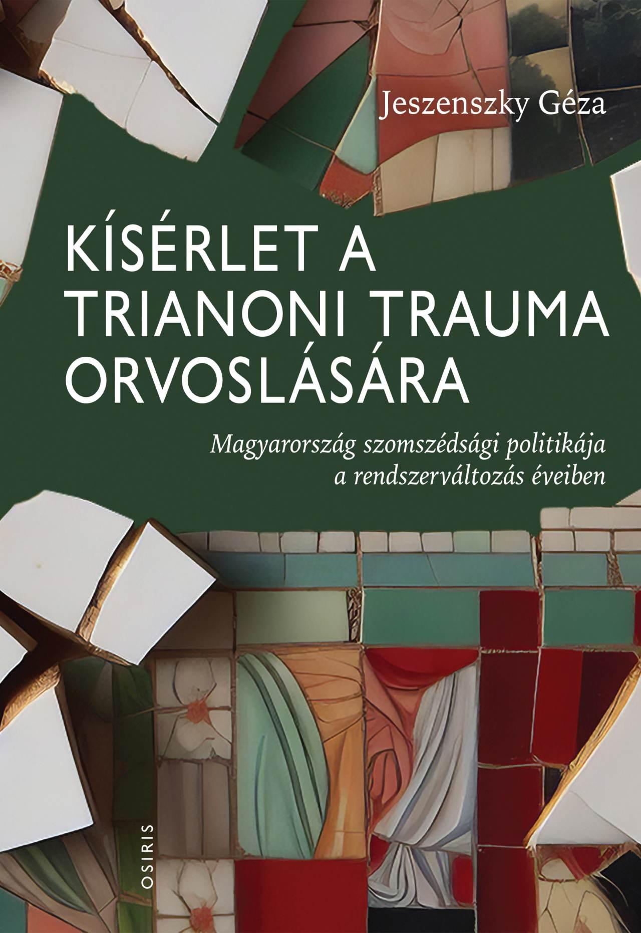 Jeszenszky Géza: Kísérlet a trianoni trauma orvoslására – Magyarország szomszédsági politikája a rendszerváltozás éveiben