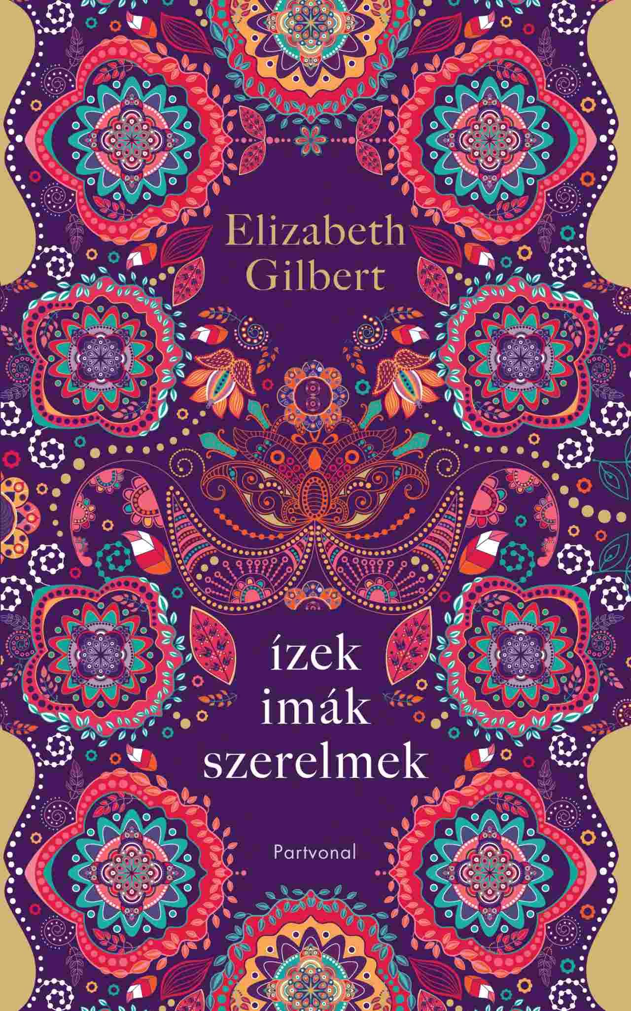Gilbert, Elizabeth: Ízek, imák, szerelmek – Egy boldogságkereső nő útja Itálián, Indián és Indonézián keresztül