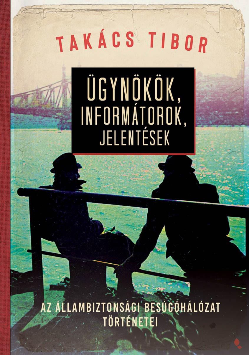 Takács Tibor: Ügynökök, informátorok, jelentések