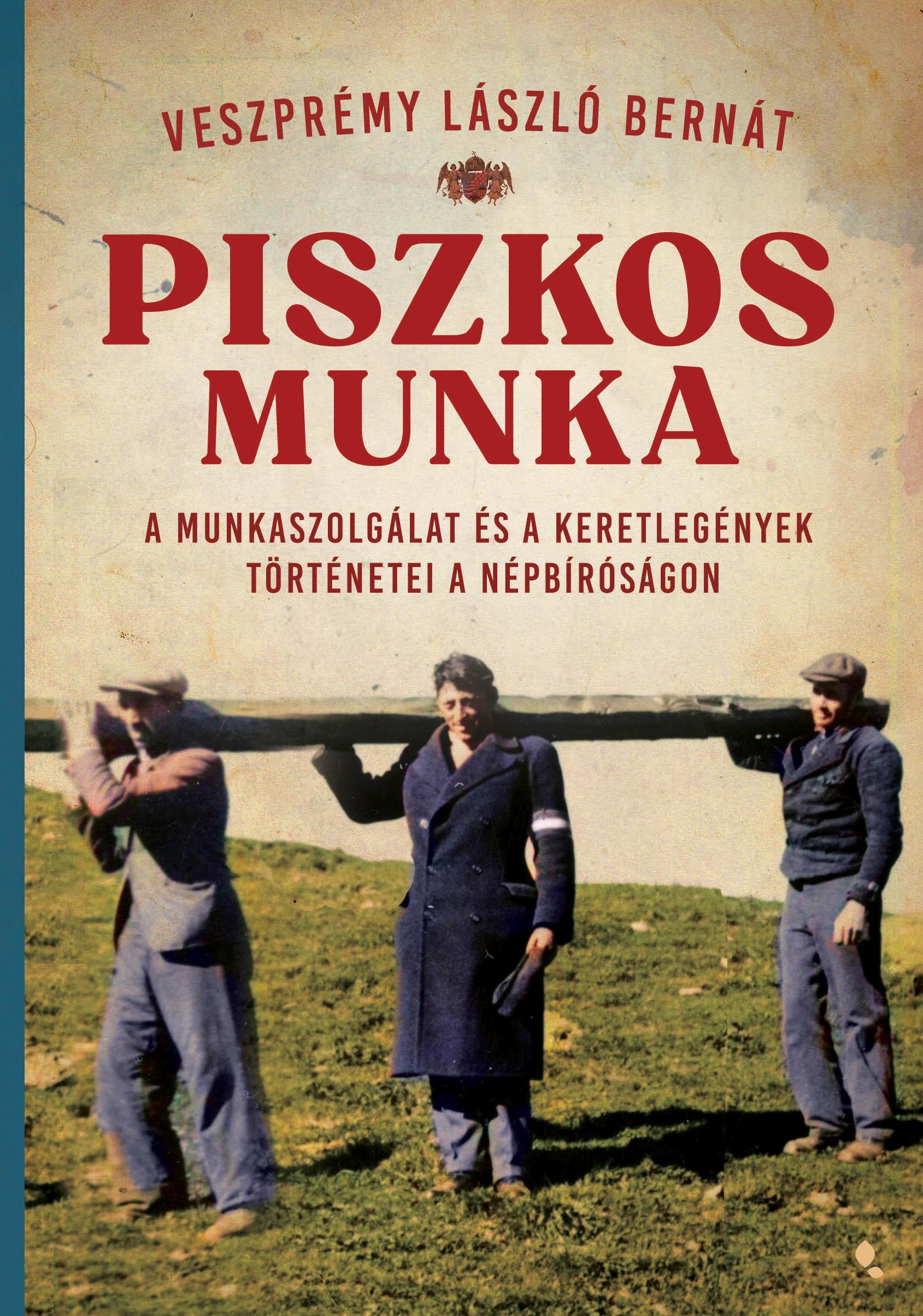 Veszprémy László Bernát: Piszkos munka – A munkaszolgálat és a keretlegények történetei a népbíróságon