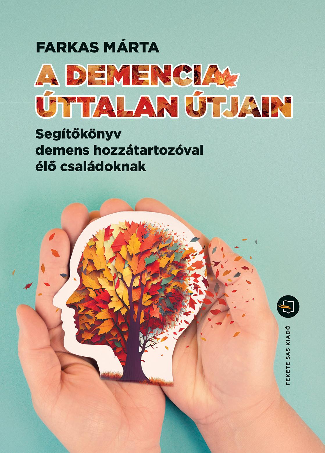 Farkas Márta: A demencia úttalan útjain – Segítőkönyv demens hozzátartozóval élő családoknak
