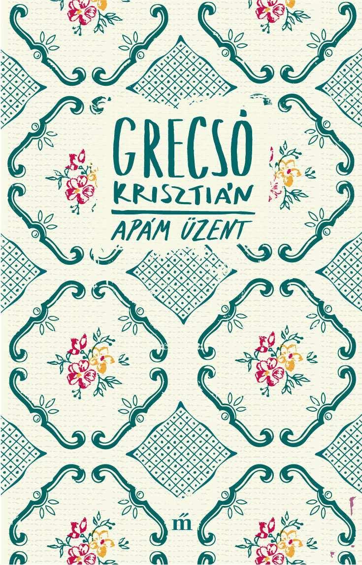 Grecsó Krisztián: Apám üzent