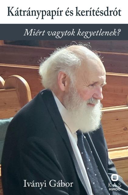 Iványi Gábor: Kátránypapír és kerítésdrót – Miért vagytok kegyetlenek?
