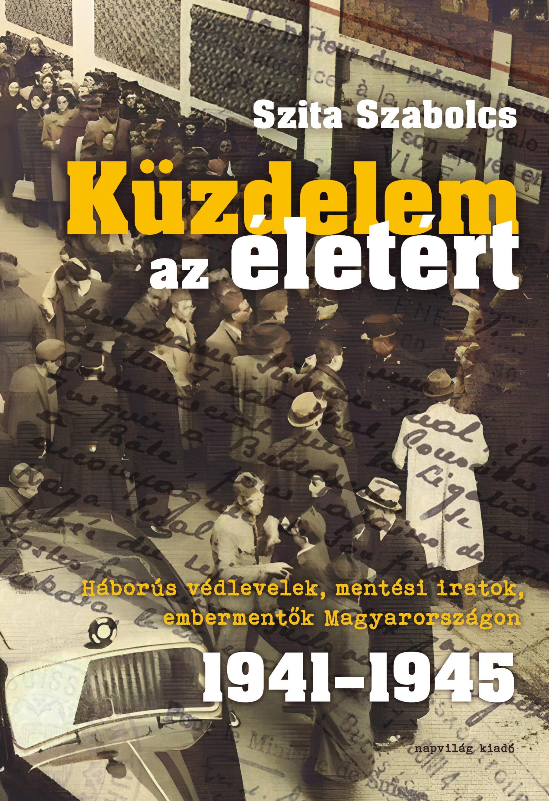 Szita Szabolcs: Küzdelem az életért – Háborús védlevelek, mentési iratok, embermentők Magyarországon 1941-45