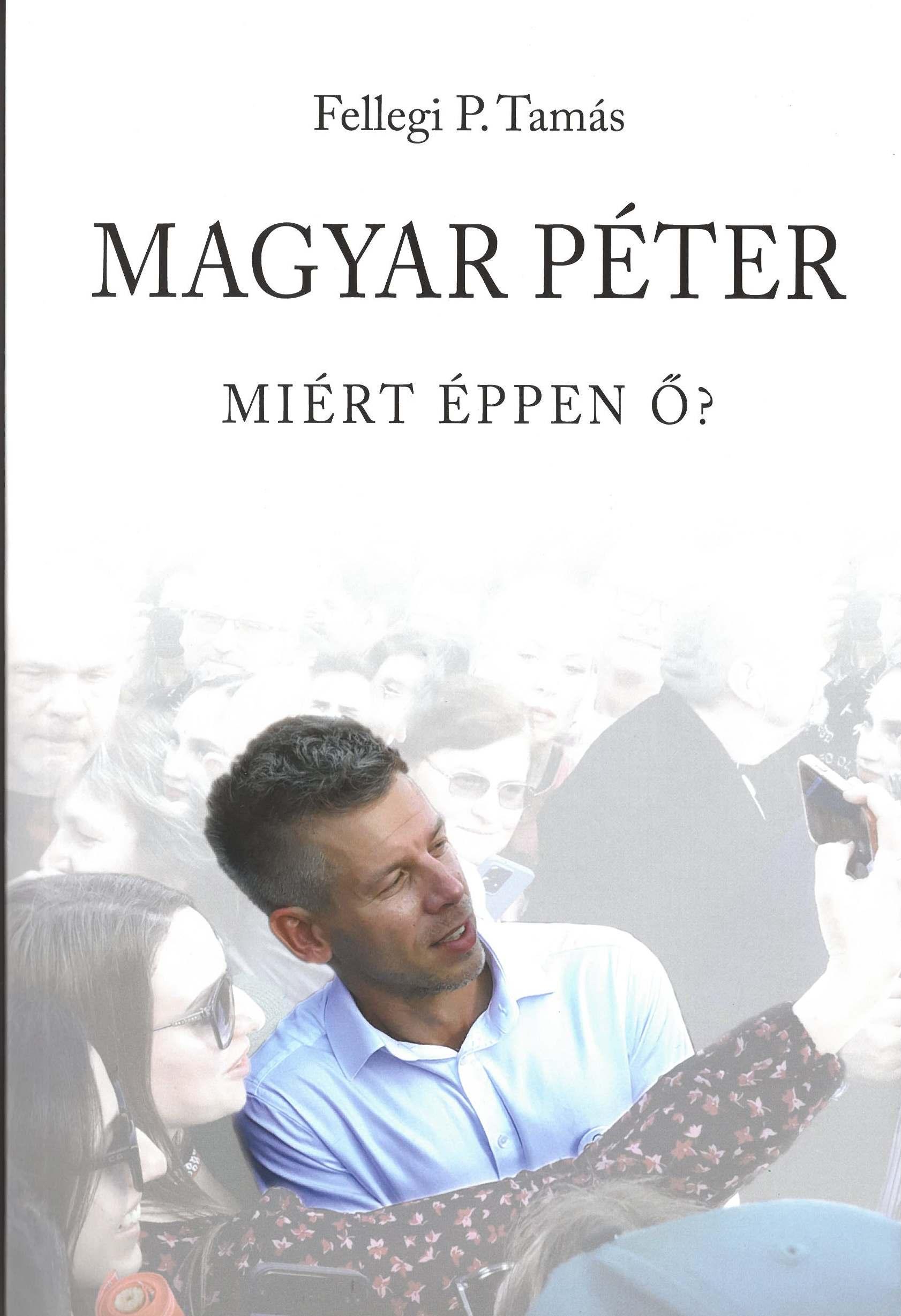 Fellegi P. Tamás: Magyar Péter – Miért éppen ő?