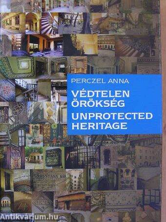 Perczel Anna: Védtelen örökség – Unprotected heritage