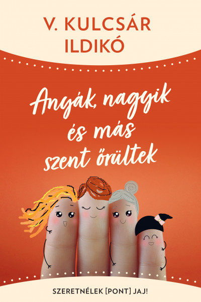 V. Kulácsár Ildikó: Anyák, nagyik és más szent őrültek