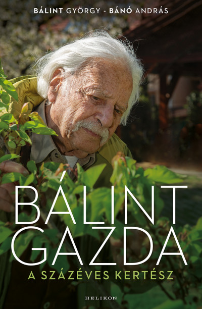 Bálint György - Bánó András: Bálint gazda, a százéves kertész