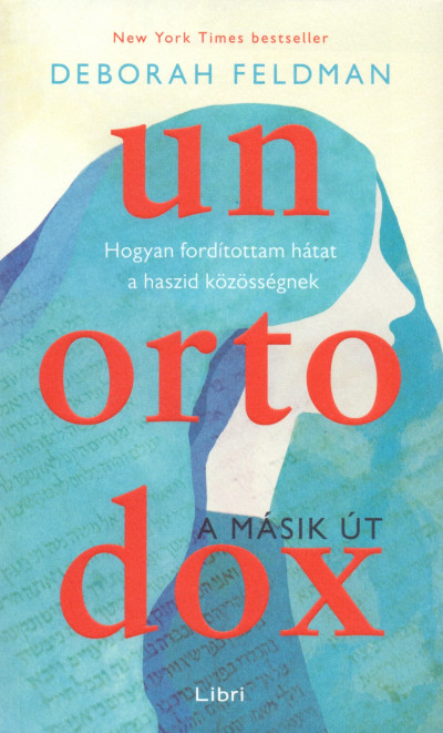 Deborah Feldman: Unortodox – A másik út – Hogyan fordítottam hátat a haszid közösségnek