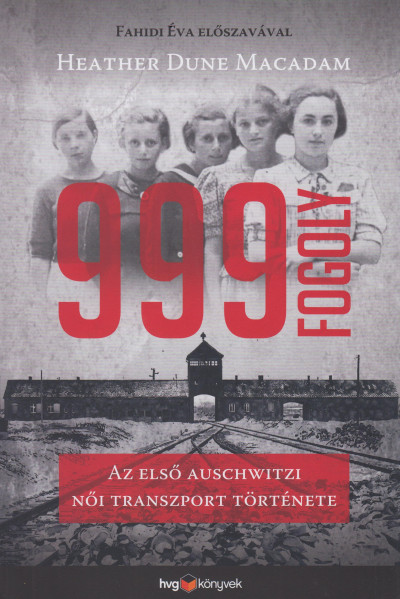 Dune Macadam,Heather: 999 fogoly az első auschwitzi női transzport története