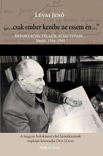 Lévai Jenő: csak ember kezébe ne essem én… Napló közreadja Dési János