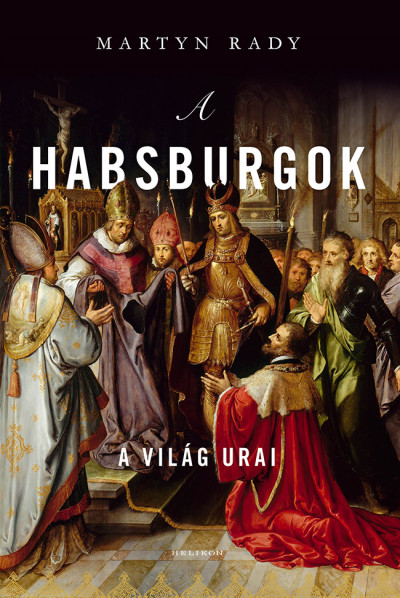 Martyn Rady: A Habsburgok – A világ urai